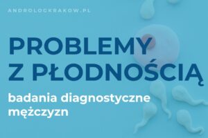 badania diagnostyczne w przypadku problemów z płodnością mężczyzn