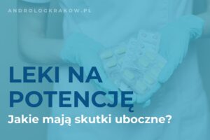 Efekty uboczne leków na potencję i jak sobie z nimi radzić