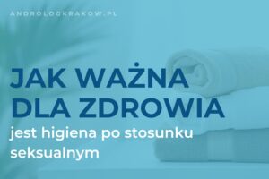 Higiena po stosunku seksualnym u mężczyzn – dlaczego jest ważna dla zdrowia urologicznego?