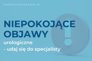 Jakie objawy urologiczne u mężczyzny powinny skłonić do wizyty u lekarza?