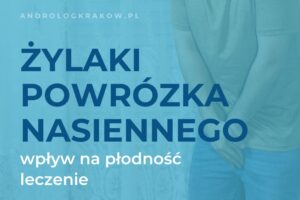 Żylaki powrózka nasiennego a płodność – kiedy leczenie jest konieczne?