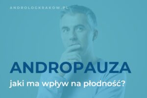 Andropauza a płodność – co powinien wiedzieć każdy mężczyzna?