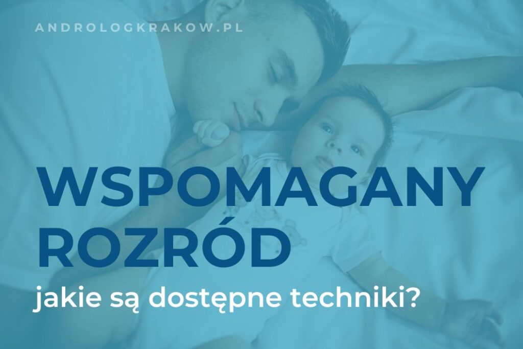 Porównanie technik wspomaganego rozrodu – inseminacja, IVF i ICSI z perspektywy męskiej płodności