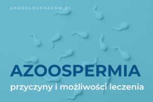 Azoospermia - jakie są przyczyny i możliwości leczenia?