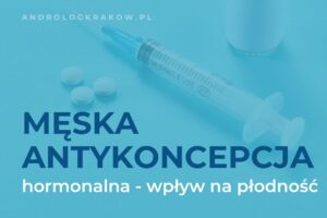 Czy męska antykoncepcja hormonalna może wpłynąć na płodność?
