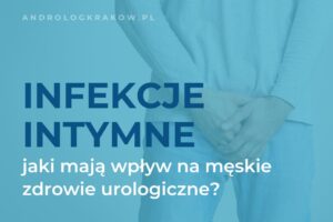 Jak infekcje intymne wpływają na zdrowie urologiczne mężczyzn?